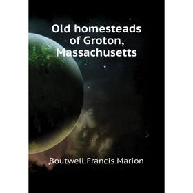

Книга Old homesteads of Groton, Massachusetts