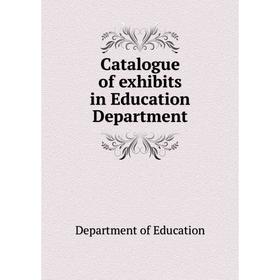 

Книга Catalogue of exhibits in Education Department. Department of Education