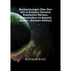 

Книга Beobachtungen Über Den Stil in Erasmus Darwins Poetischen Werken, Insbesondere Im Botanic Garden. (German Edition). Eckhardt Erich