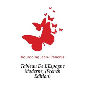 

Книга Tableau De L'Espagne Moderne, (French Edition). Bourgoing Jean-François
