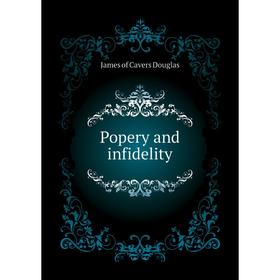 

Книга Popery and infidelity