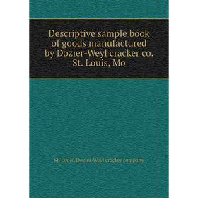 

Книга Descriptive sample book of goods manufactured by Dozier-Weyl cracker co. St. Louis, Mo. St. Louis. Dozier-Weyl cracker company