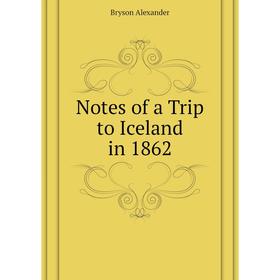 

Книга Notes of a Trip to Iceland in 1862