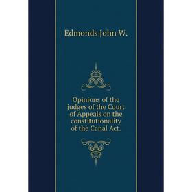 

Книга Opinions of the judges of the Court of Appeals on the constitutionality of the Canal Act