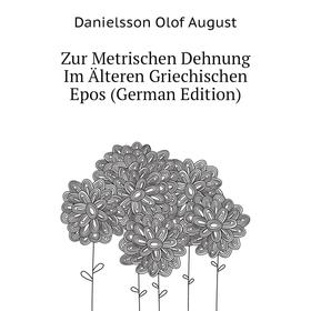 

Книга Zur Metrischen Dehnung Im Älteren Griechischen Epos (German Edition). Danielsson Olof August