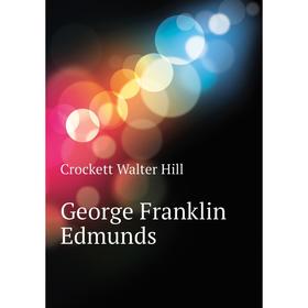 

Книга George Franklin Edmunds