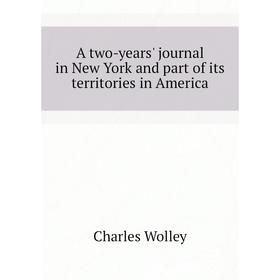 

Книга A two-years' journal in New York and part of its territories in America. Charles Wolley