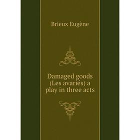

Книга Damaged goods (Les avariés) a play in three acts. Brieux Eugène