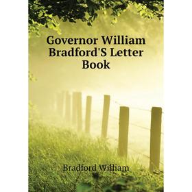 

Книга Governor William Bradford'S Letter Book. Bradford William