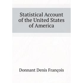 

Книга Statistical Account of the United States of America. Donnant Denis François