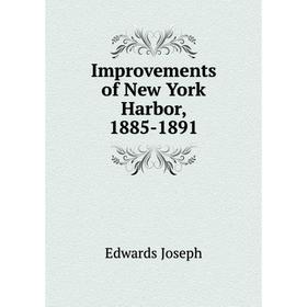 

Книга Improvements of New York Harbor, 1885-1891. Edwards Joseph