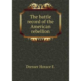

Книга The battle record of the American rebellion. Dresser Horace E.