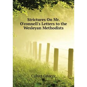 

Книга Strictures On Mr. O'connell's Letters to the Wesleyan Methodists. Cubitt George