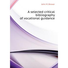 

Книга A selected critical bibliography of vocational guidance. John M. Brewer