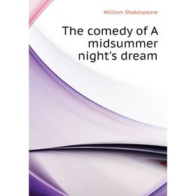 

Книга The comedy of A midsummer night's dream. Уильям Шекспир