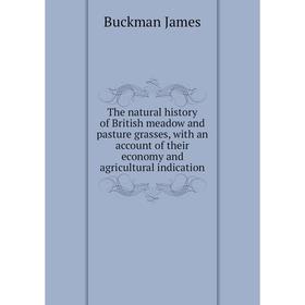 

Книга The natural history of British meadow and pasture grasses, with an account of their economy and agricultural indication. Buckman James