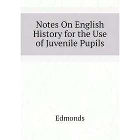 

Книга Notes On English History for the Use of Juvenile Pupils