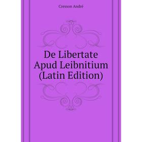 

Книга De Libertate Apud Leibnitium (Latin Edition). Cresson andré