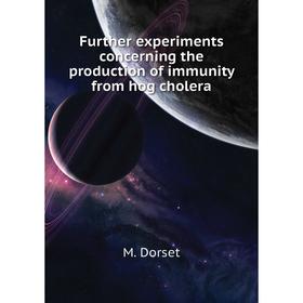 

Книга Further experiments concerning the production of immunity from hog cholera. M. Dorset