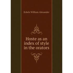 

Книга Hoste as an index of style in the orators. Eckels William Alexander