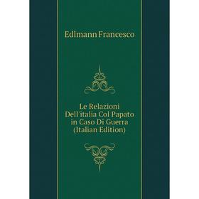 

Книга Le Relazioni Dell'italia Col Papato in Caso Di Guerra