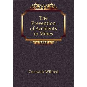 

Книга The Prevention of Accidents in Mines