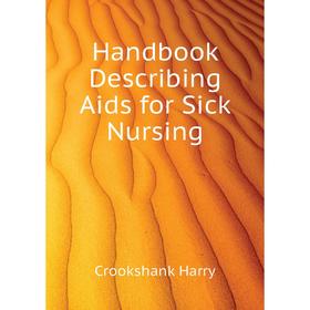 

Книга Handbook Describing Aids for Sick Nursing. Crookshank Harry