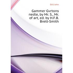 

Книга Gammer Gvrtons nedle, by Mr. S., Mr. of art, ed. by H. F. B. Brett-Smith. Still John