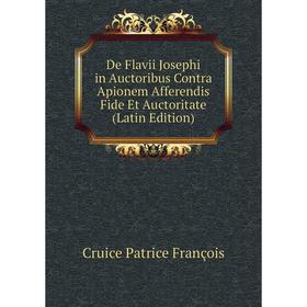 

Книга De Flavii Josephi in Auctoribus Contra Apionem Afferendis Fide Et Auctoritate (Latin Edition). Cruice Patrice François