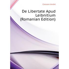 

Книга De Libertate Apud Leibnitium (Romanian Edition). Cresson andré