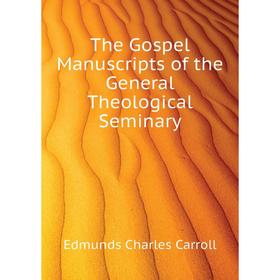 

Книга The Gospel Manuscripts of the General Theological Seminary. Edmunds Charles Carroll