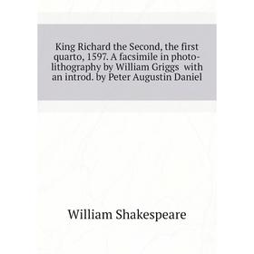 

Книга King Richard the Second, the first quarto, 1597. A facsimile in photo-lithography by William Griggs with an introd. by Peter Augustin Daniel