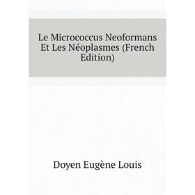 

Книга Le Micrococcus Neoformans Et Les Néoplasmes