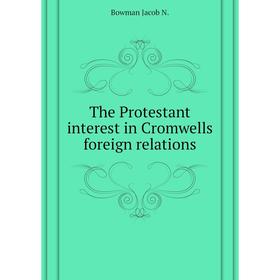 

Книга The Protestant interest in Cromwells foreign relations. Bowman Jacob N.