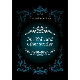 

Книга Our Phil, and other stories