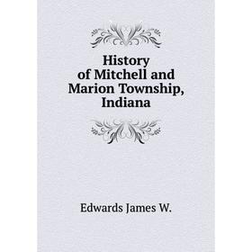 

Книга History of Mitchell and Marion Township, Indiana. Edwards James W.