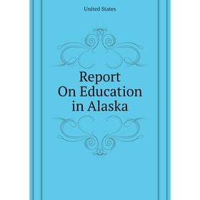 

Книга Report On Education in Alaska