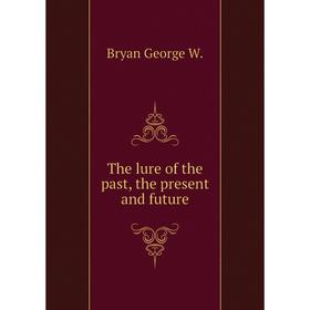 

Книга The lure of the past, the present and future. Bryan George W.