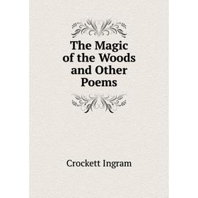 

Книга The Magic of the Woods and Other Poems. Crockett Ingram