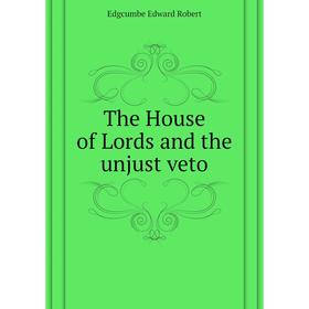 

Книга The House of Lords and the unjust veto. Edgcumbe Edward Robert