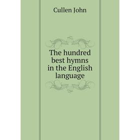 

Книга The hundred best hymns in the English language. Cullen John