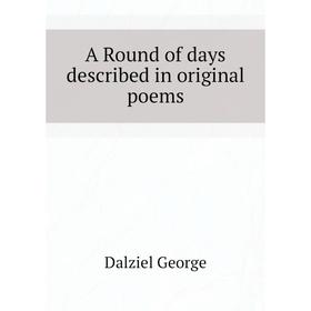 

Книга A Round of days described in original poems. Dalziel George