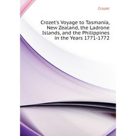 

Книга Crozet's Voyage to Tasmania, New Zealand, the Ladrone Islands, and the Philippines in the Years 1771-1772. Crozet