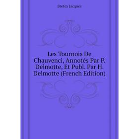 

Книга Les Tournois De Chauvenci, Annotés Par P Delmotte, Et Publ Par H Delmotte