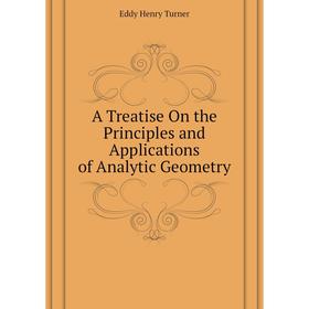 

Книга A Treatise On the Principles and Applications of Analytic Geometry. Eddy Henry Turner