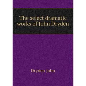 

Книга The select dramatic works of John Dryden