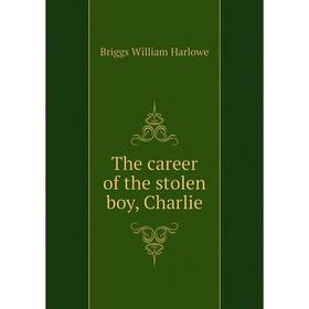 

Книга The career of the stolen boy, Charlie. Briggs William Harlowe
