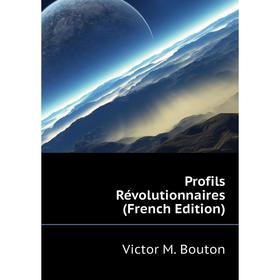 

Книга Profils Révolutionnaires (French Edition). Victor M. Bouton