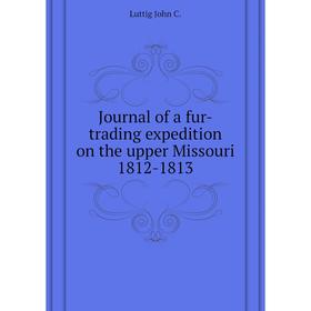 

Книга Journal of a fur-trading expedition on the upper Missouri 1812-1813