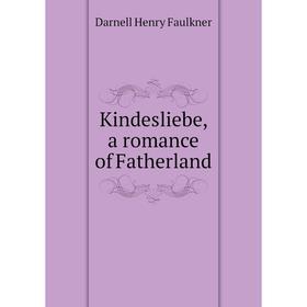 

Книга Kindesliebe, a romance of Fatherland